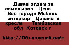 Диван отдам за самовывоз › Цена ­ 1 - Все города Мебель, интерьер » Диваны и кресла   . Тамбовская обл.,Котовск г.